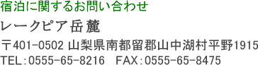 レークピア岳麓 〒401-0502 山梨県南都留郡山中湖村平野1915 TEL：0555-65-8216 FAX：0555-65-8475